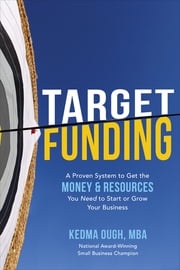 Target Funding: A Proven System to Get the Money and Resources You Need to Start or Grow Your Business Kedma Ough