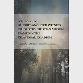 A Theology of Spirit-Anointed Witness in Holistic Christian Mission Framed in the Relational Paradigm