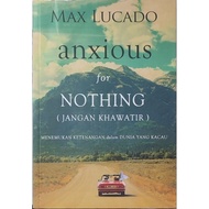 ANXIOUS FOR NOTHING (JANGAN KHAWATIR) Menemukan Ketenangan dalam Dunia  yang kacau, oleh Max Lucado.