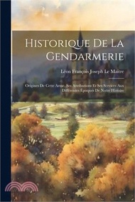 78163.Historique De La Gendarmerie: Origines De Cette Arme, Ses Attributions Et Ses Services Aux Différentes Époques De Notre Histoire