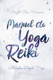 Manuel de yoga reiki de Bright Star Woman Mercedes Déziel-Hupé