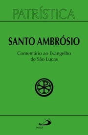 Patrística - Comentário ao Evangelho de Lucas Santo Ambrósio