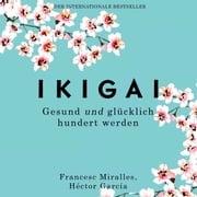 Ikigai. Gesund und glücklich hundert werden Héctor García