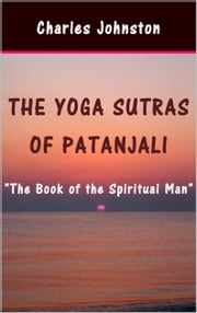 The Yoga Sutras of Patanjali: The Book of the Spiritual Man Charles Johnston