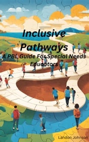 “Inclusive Pathways: A PBL Guide for Special Needs Educators Landon Johnson