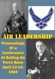 Air Leadership - Proceedings of a Conference at Bolling Air Force Base April 13-14, 1984 Wayne Thompson