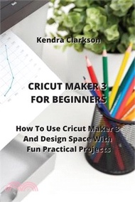 Cricut Maker for Beginners: How To Use Cricut Maker 3 And Design Space With Fun Practical Projects