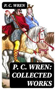 P. C. Wren: Collected Works P. C. Wren