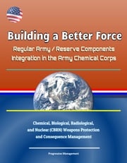 Building a Better Force: Regular Army / Reserve Components Integration in the Army Chemical Corps - Chemical, Biological, Radiological, and Nuclear (CBRN) Weapons Protection and Consequence Management Progressive Management