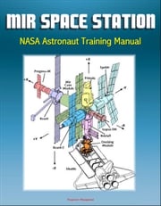 Mir Space Station NASA Astronaut Training Manual: Complete Details of Russian Station Onboard Systems, History, Operations Profile, EVA System, Payloads, Progress, Soyuz, Salyut Progressive Management