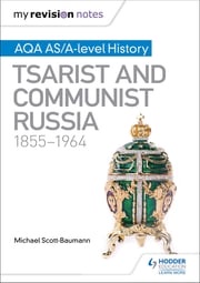 My Revision Notes: AQA AS/A-level History: Tsarist and Communist Russia, 1855-1964 Michael Scott-Baumann
