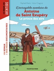 L'incroyable destin d'Antoine de Saint-Exupéry, le prince des airs Raphaël Martin