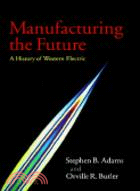 Manufacturing the Future：A History of Western Electric