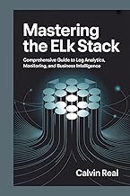 Mastering the ELK Stack: Comprehensive Guide to Log Analytics, Monitoring, and Business Intelligence