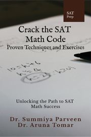 Crack the SAT Math Code: Proven Techniques and Exercises Dr. Summiya Parveen