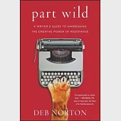 Part Wild: A Writer’s Guide to Harnessing the Creative Power of Resistance