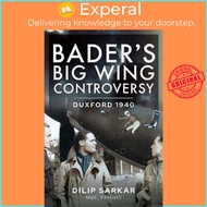 Bader s Big Wing Controversy - Duxford 1940 by Sarkar MBE, Dilip (UK edition, hardcover)