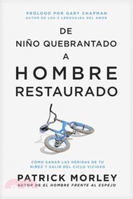 de Niño Quebrantado a Hombre Restaurado: Cómo Sanar Las Heridas de Tu Niñez Y Salir del Ciclo Vicioso