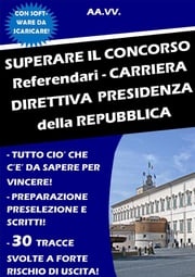 SUPERARE IL CONCORSO Referendari - Carriera Direttiva PRESIDENZA DELLA REPUBBLICA Autori Vari