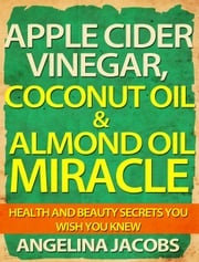 Apple Cider Vinegar, Coconut Oil &amp; Almond Oil Miracle Angelina Jacobs