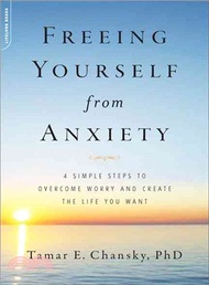 Freeing Yourself from Anxiety ─ Four Simple Steps Plan to Overcome Worry and Create the Life You Want