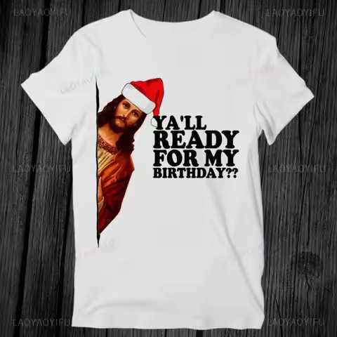 Jesus Happy Bday Christmas Ya'll Ready for My Birthday Woman Man T Shirt Cotton Gift Printed T-shirt