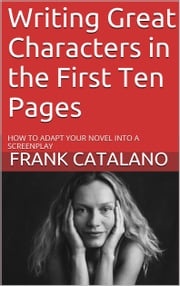 Writing Great Characters in the First Ten Pages Frank Catalano