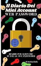 Il Diario Dei Miei Account: Web Password Diario Per Scrivere E Mettere Al Sicuro Le Tue Password Acc