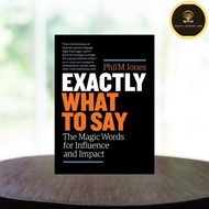 Exactly What to Say: The Magic Words for Influence and Impact by Phil M. Jones