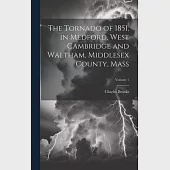 The Tornado of 1851, in Medford, West Cambridge and Waltham, Middlesex County, Mass; Volume 1