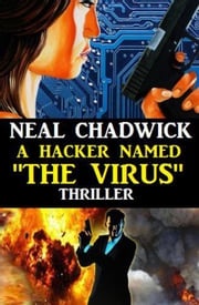 A Hacker Named "The Virus" Neal Chadwick