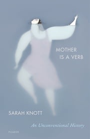 Mother Is a Verb Sarah Knott