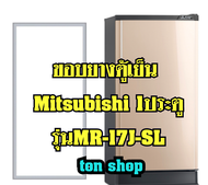ขอบยางตู้เย็น Mitsubishi 1ประตู รุ่นMR-17J-SL