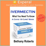 Ivermectin. A Cure For Covid 19? Book. : Covid 19 Book. A Guide To Treatments And S by Bethany Jayne Roberts (paperback)