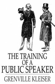 The Training of a Public Speaker Grenville Kleiser