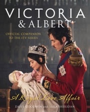 Victoria and Albert – A Royal Love Affair: Official companion to the ITV series Daisy Goodwin