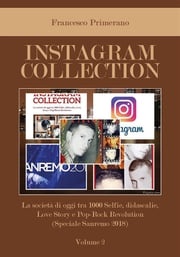 Instagram collection. La società di oggi tra 1000 Selfie, didascalie, Love Story e Pop Rock Revolution (Speciale Sanremo 2018). Volume 2 Francesco Primerano