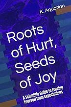 Roots of Hurt, Seeds of Joy: A Scientific Guide to Freeing Yourself from Expectations
