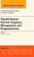 Thyroid Cancer: Current Diagnosis, Management, and Prognostication, An Issue of Otolaryngologic Clin