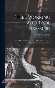 22211.Steel Working and Tool Dressing: A Manual of Practical Information for Blacksmiths and All Other Workers in Steel and Iron