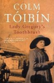 Lady Gregory's Toothbrush by Colm Toibin (UK edition, paperback)