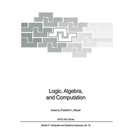 Logic, Algebra, and Computation by F.L. Bauer (other), Friedrich L. Bauer (editor),  | 9783642768019