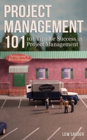 Project Management 101: 101 Tips for Success in Project Management Lew Sauder