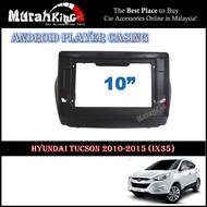 Android Player Casing 10" Inch For Hyundai Tucson 2010 (IX35)