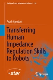Transferring Human Impedance Regulation Skills to Robots Arash Ajoudani