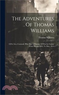 39383.The Adventures Of Thomas Williams: Of St. Ives, Cornwall, Who Was A Prisoner Of War In France, From March, 1804, To May, 1814