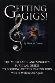 Getting Gigs! The Musician's and Singer's Survival Guide To Booking Better Paying Jobs (With or Without An Agent) Library House Books
