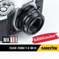 NEW Fujian X MK10 25mm f1.8 ✨ ไม่ต้องใช้ตัวแปลง สำหรับ กล้อง Mirrorless ( FUJI / OLYMPUS / SONY / PA