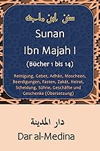 Sunan Ibn Majah I (Bücher 1 bis 14): Reinigung, Gebet, Adhān, Moscheen, Beerdigungen, Fasten, Zakāt,