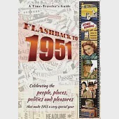Flashback to 1951 - A Time Traveler’’s Guide: Celebrating the people, places, politics and pleasures that made 1951 a very special year. Perfect birthd